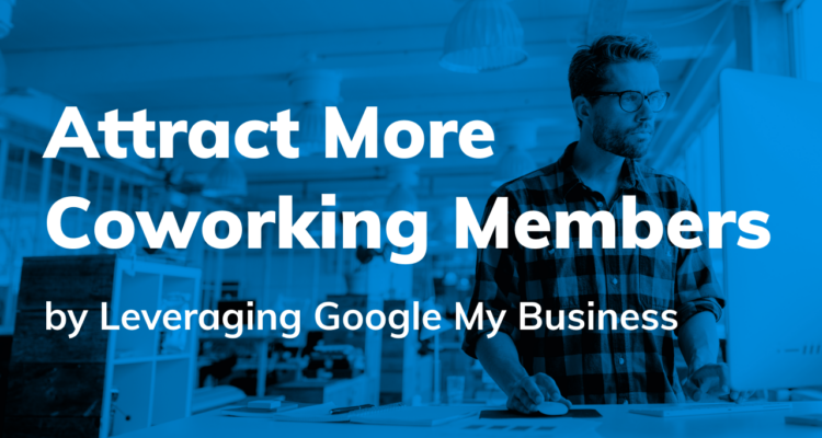 How to Attract More Coworking Members by Leveraging Google My Business