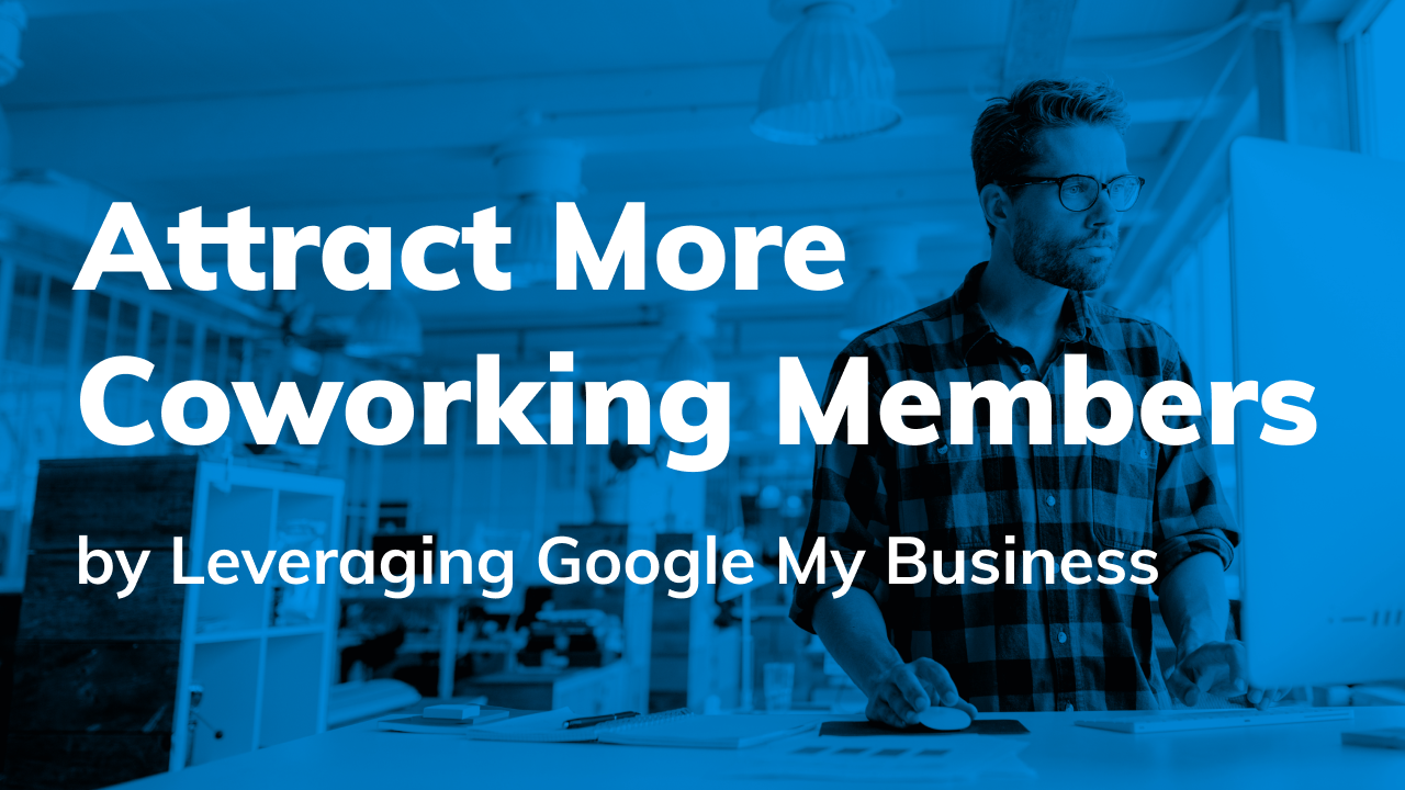 How to Attract More Coworking Members by Leveraging Google My Business